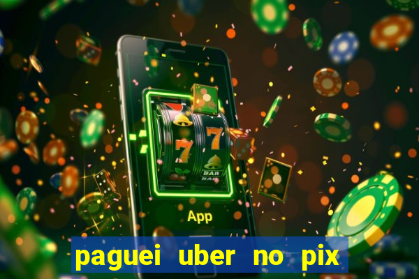 paguei uber no pix e nao achou motorista